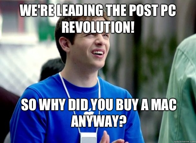 We're leading the Post PC Revolution! So why did you buy a Mac anyway?  Mac Guy