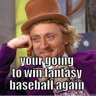  YOUR GOING TO WIN FANTASY BASEBALL AGAIN Condescending Wonka