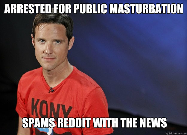 Arrested for public masturbation Spams reddit with the news  