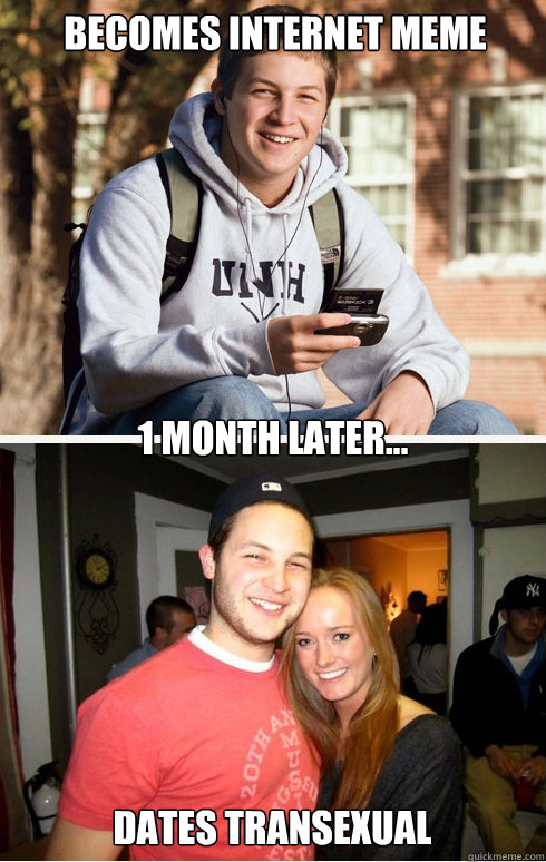 Becomes internet meme 1 month later... dates transexual  1 month later