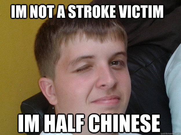 Im not a stroke victim  Im half chinese  Random Wink Face