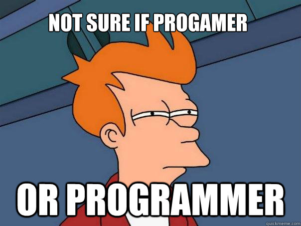 Not sure if progamer Or programmer - Not sure if progamer Or programmer  Futurama Fry