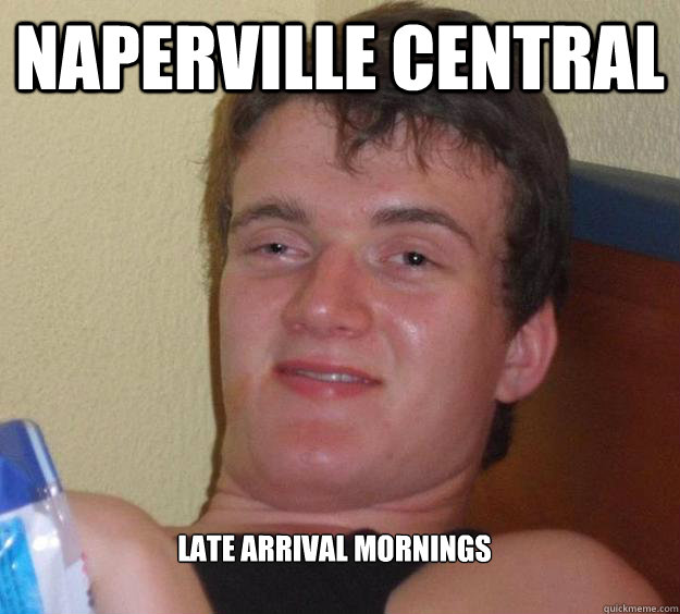 Naperville central late arrival mornings
 - Naperville central late arrival mornings
  10 Guy