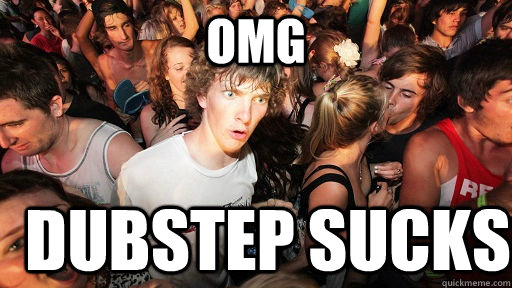 OMG DUBSTEP SUCKS  Sudden Clarity Clarence
