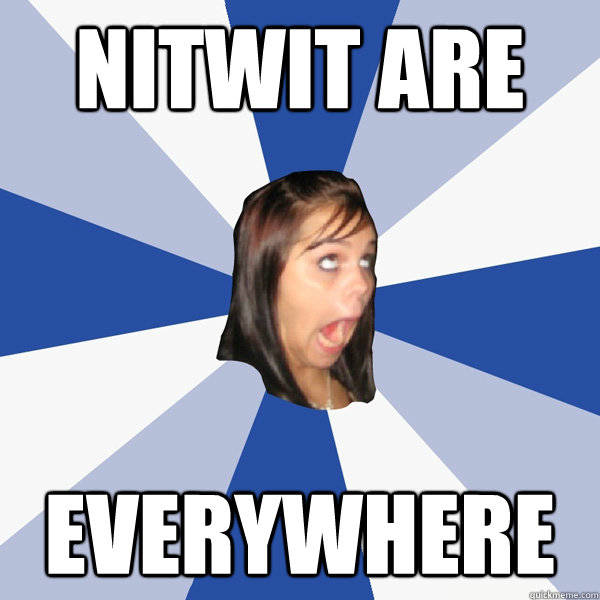 NITWIT ARE EVERYWHERE  Annoying Facebook Girl