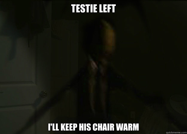 Testie Left I'll keep his chair warm  AngryTestie