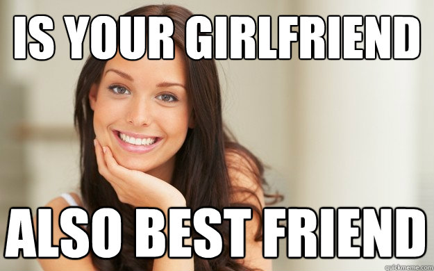 is your girlfriend also best friend   Good Girl Gina