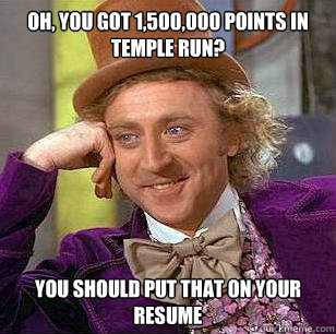Oh, you got 1,500,000 points in Temple Run? You should put that on your resume - Oh, you got 1,500,000 points in Temple Run? You should put that on your resume  Condescending Wonka
