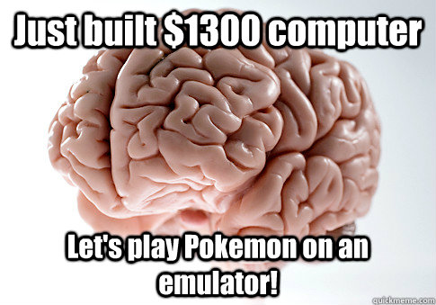 Just built $1300 computer Let's play Pokemon on an emulator!  Scumbag Brain
