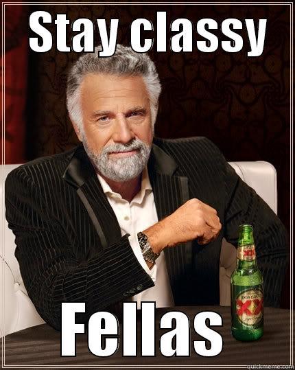    STAY CLASSY    FELLAS The Most Interesting Man In The World
