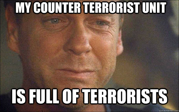 My Counter terrorist unit Is full of terrorists  Sad Jack Bauer