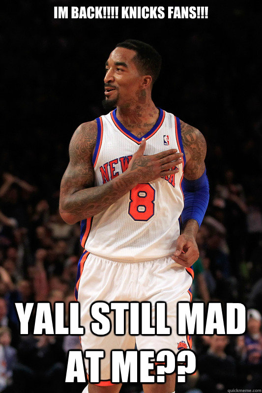 im back!!!! knicks fans!!! yall still mad at me?? - im back!!!! knicks fans!!! yall still mad at me??  JR SMITH