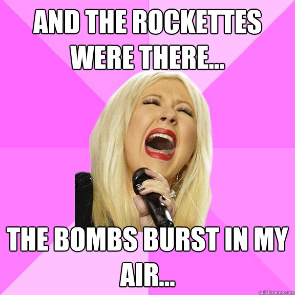 and the rockettes were there... the bombs burst in my air...  Wrong Lyrics Christina