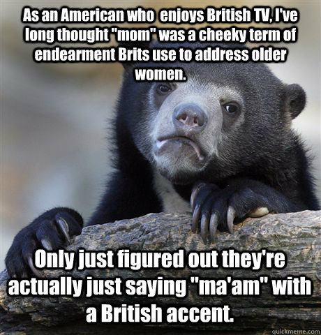 As an American who  enjoys British TV, I've long thought 