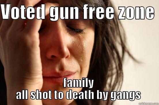 VOTED GUN FREE ZONE  FAMILY ALL SHOT TO DEATH BY GANGS First World Problems