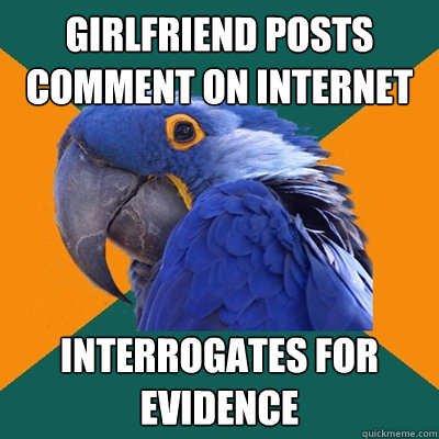 Girlfriend posts comment on internet Interrogates for evidence   Paranoid Parrot