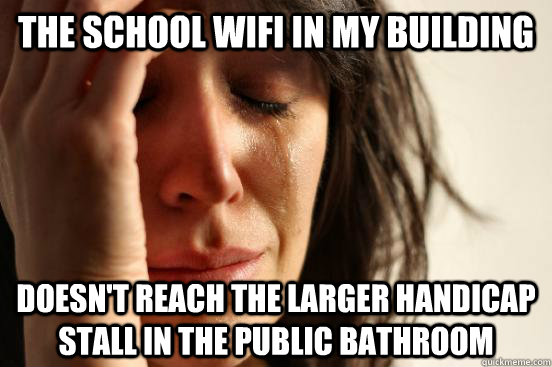 The school wifi in my building doesn't reach the larger handicap stall in the public bathroom   First World Problems