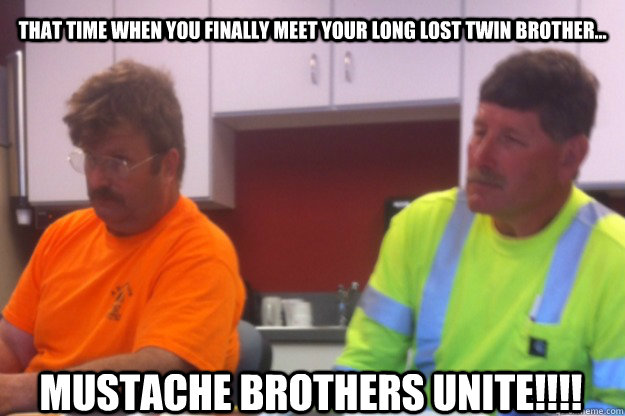 That time when you finally meet your Long lost twin Brother... Mustache Brothers unite!!!!   