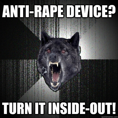 anti-rape device? turn it inside-out!   Insanity Wolf