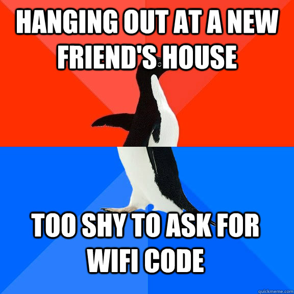 Hanging out at a new friend's house too shy to ask for WIFI code  Socially Awesome Awkward Penguin
