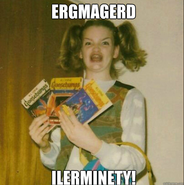 ERGMAGERD ilerminety!  goosebumps