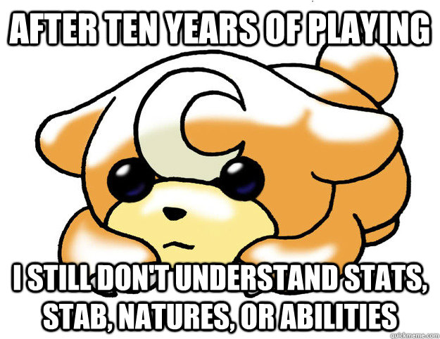 after ten years of playing i still don't understand stats, stab, natures, or abilities  Confession Teddiursa