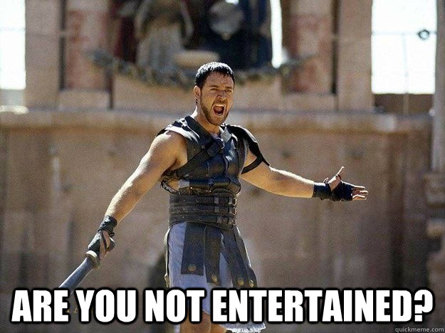  Are you not entertained? -  Are you not entertained?  Misc