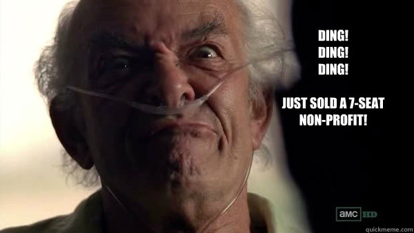 DING!
DING!
DING!

Just sold a 7-seat
non-profit!
  Hector Salamanca - Breaking Bad - Face Off