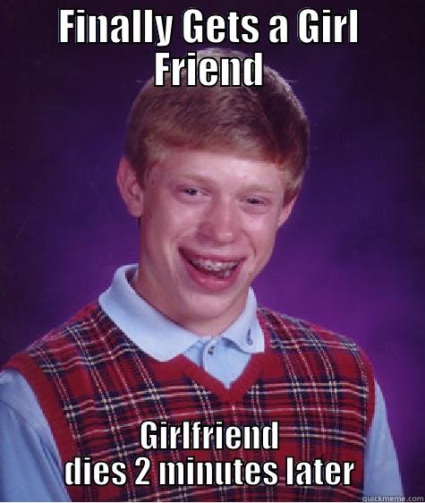 FINALLY GETS A GIRL FRIEND GIRLFRIEND DIES 2 MINUTES LATER Bad Luck Brian