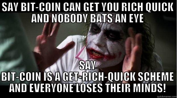 SAY BIT-COIN CAN GET YOU RICH QUICK AND NOBODY BATS AN EYE SAY BIT-COIN IS A GET-RICH-QUICK SCHEME AND EVERYONE LOSES THEIR MINDS! Joker Mind Loss