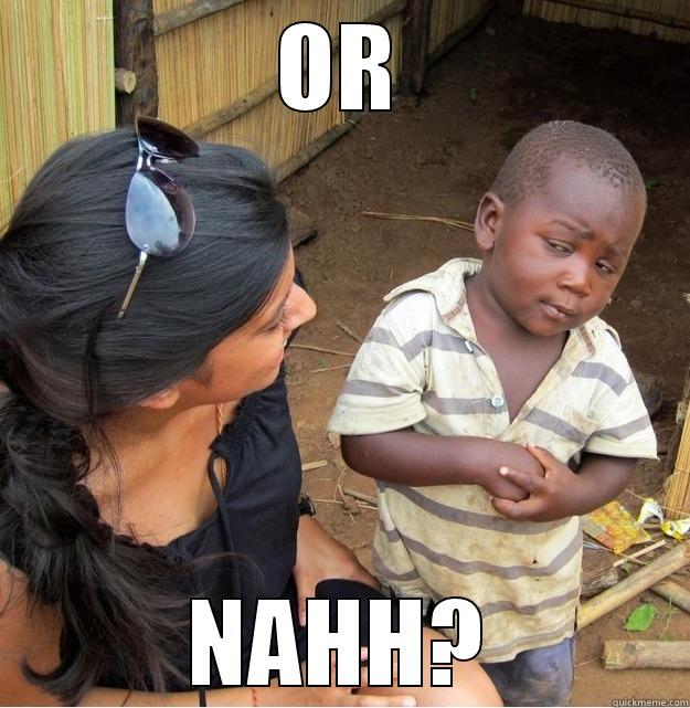 OR NAHH? Skeptical Third World Kid