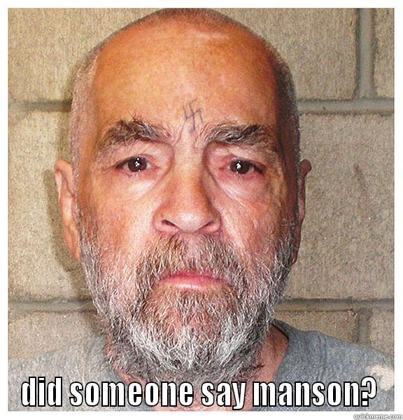  DID SOMEONE SAY MANSON? Misc