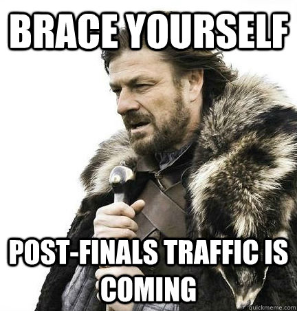 brace yourself Post-finals traffic is coming  BRACE YOURSELF - ANNOYING SNOW PICTURES ARE COMING