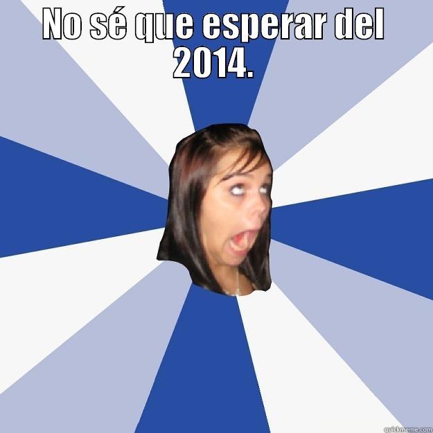 NO SÉ QUE ESPERAR DEL 2014.  Annoying Facebook Girl