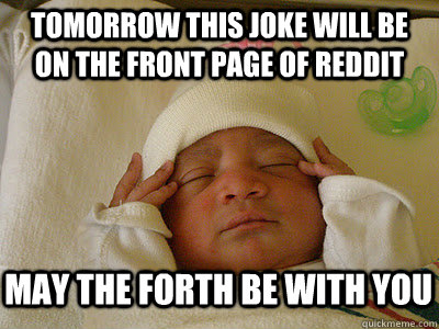 Tomorrow this joke will be on the front page of reddit May the forth be with you  baby psychic