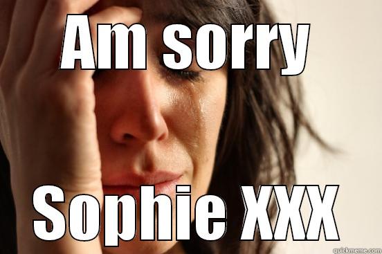 AM SORRY SOPHIE XXX First World Problems