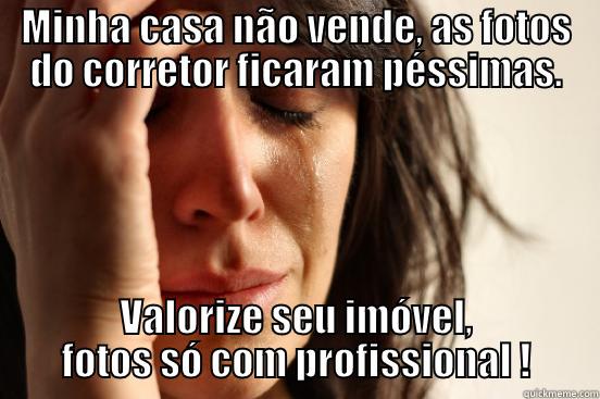 MINHA CASA NÃO VENDE, AS FOTOS DO CORRETOR FICARAM PÉSSIMAS. VALORIZE SEU IMÓVEL, FOTOS SÓ COM PROFISSIONAL ! First World Problems