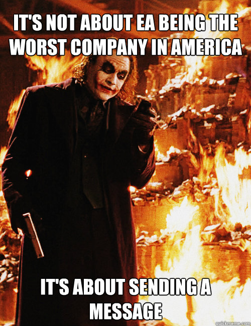 It's not about Ea being the worst company in America It's about sending a message  Joker sending a message