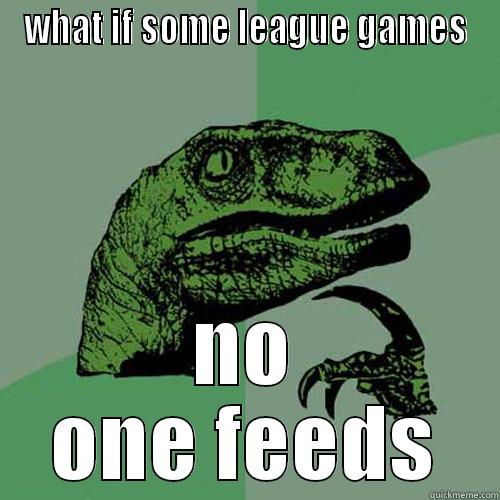 league meme - WHAT IF SOME LEAGUE GAMES NO ONE FEEDS Philosoraptor
