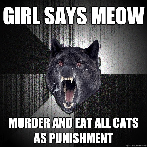 girl Says meow murder and eat all cats as punishment  Insanity Wolf