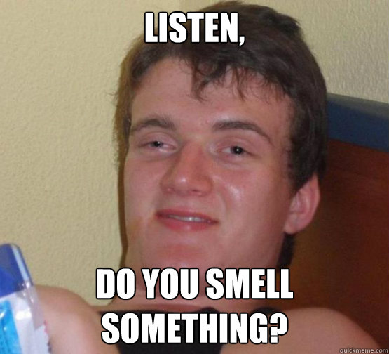 listen, do you smell something?  10 Guy ordering Pizza