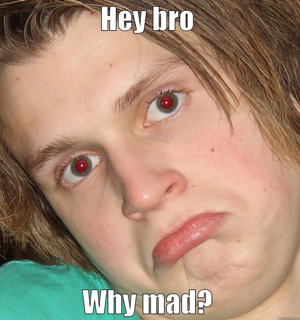 Hey bro! - HEY BRO WHY MAD? Misc