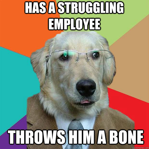 has a struggling employee throws him a bone  Business Dog