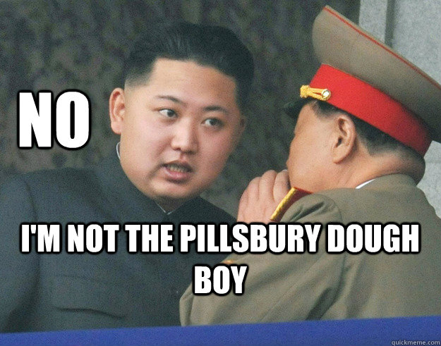 No I'm not the Pillsbury Dough Boy  Hungry Kim Jong Un