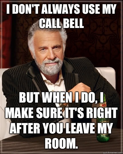 I don't always use my call bell But when i do, I make sure it's right after you leave my room.  Caption 3 goes here  The Most Interesting Man In The World