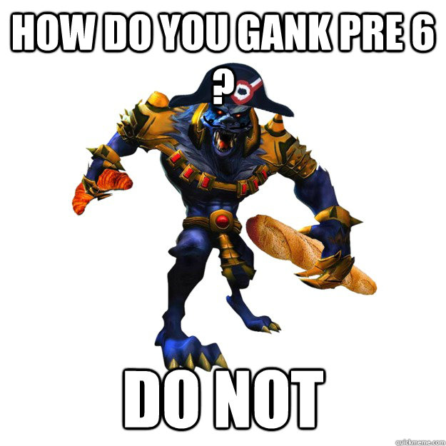 How do you gank pre 6 ? DO NOT  Crvor Warwich