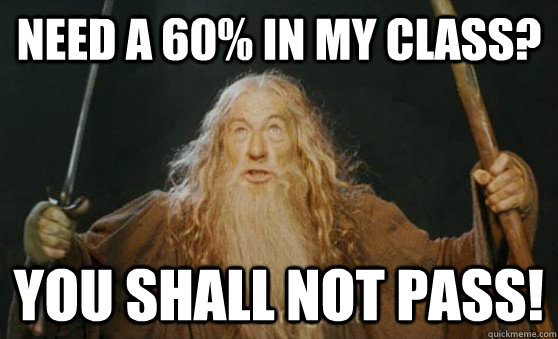 Need a 60% in my class? YOU SHALL NOT PASS!  Gandalf