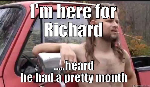 I'M HERE FOR RICHARD .....HEARD HE HAD A PRETTY MOUTH Almost Politically Correct Redneck