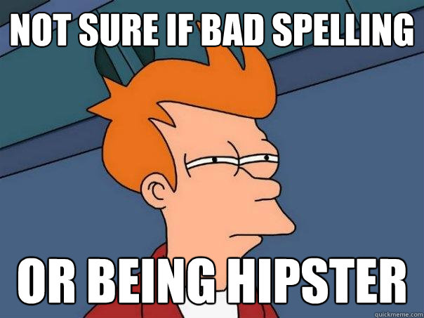 Not sure if bad spelling or being hipster  Futurama Fry