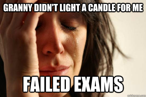 granny didn't light a candle for me failed exams  First World Problems